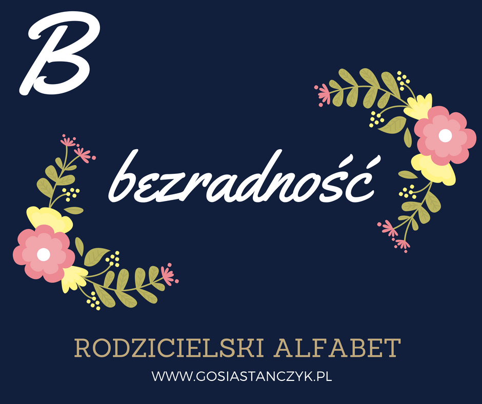 [Rodzicielski alfabet] B jak BEZRADNOŚĆ