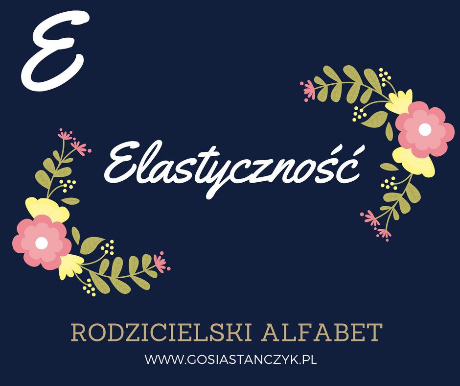[Rodzicielski alfabet] E jak ELASTYCZNOŚĆ
